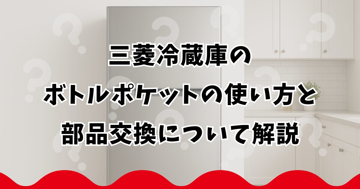 三菱冷蔵庫のボトルポケットの使い方と部品交換について解説