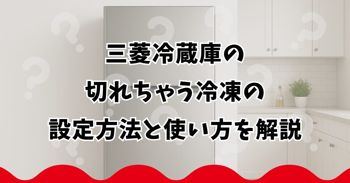 三菱冷蔵庫の切れちゃう冷凍の設定方法と使い方を解説