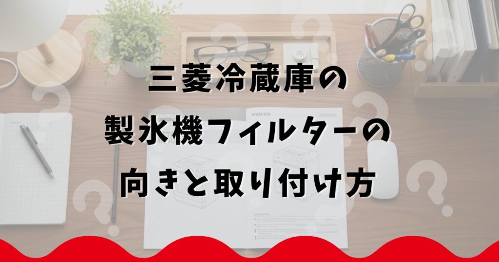 三菱冷蔵庫の製氷機フィルターの向きと取り付け方