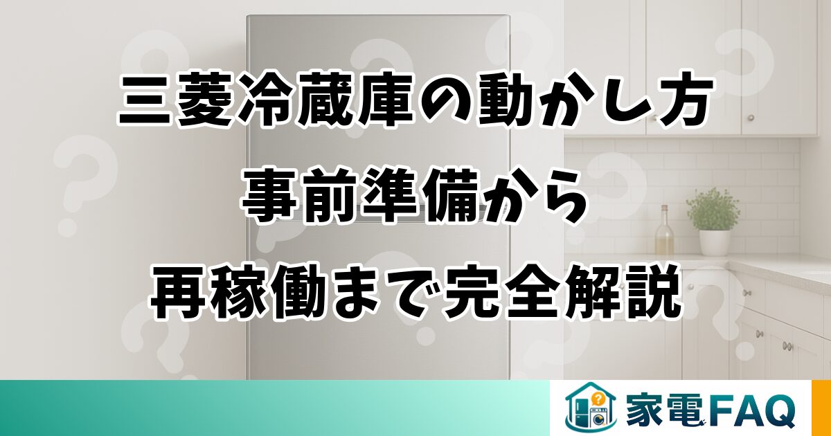 三菱冷蔵庫の動かし方｜事前準備から再稼働まで完全解説