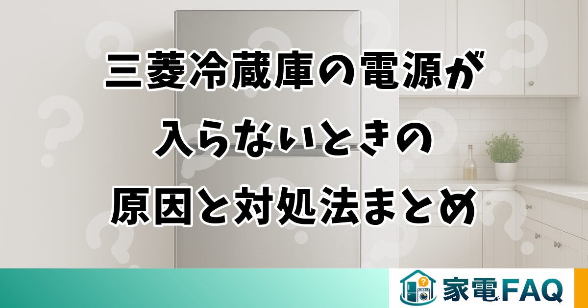 三菱冷蔵庫の電源が入らないときの原因と対処法まとめ