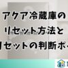 アクア冷蔵庫のリセット方法と電源リセットの判断ポイント