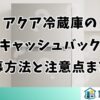 アクア冷蔵庫のキャッシュバック応募方法と注意点まとめ