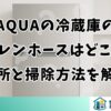 AQUAの冷蔵庫のドレンホースはどこ？場所と掃除方法を解説