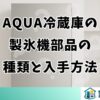 AQUA冷蔵庫の製氷機部品の種類と入手方法を解説