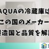 AQUAの冷蔵庫はどこの国のメーカー？製造国と品質を解説