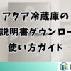 アクア冷蔵庫の取扱説明書ダウンロードと使い方ガイド
