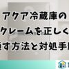 アクア冷蔵庫のクレームを正しく通す方法と対処手順