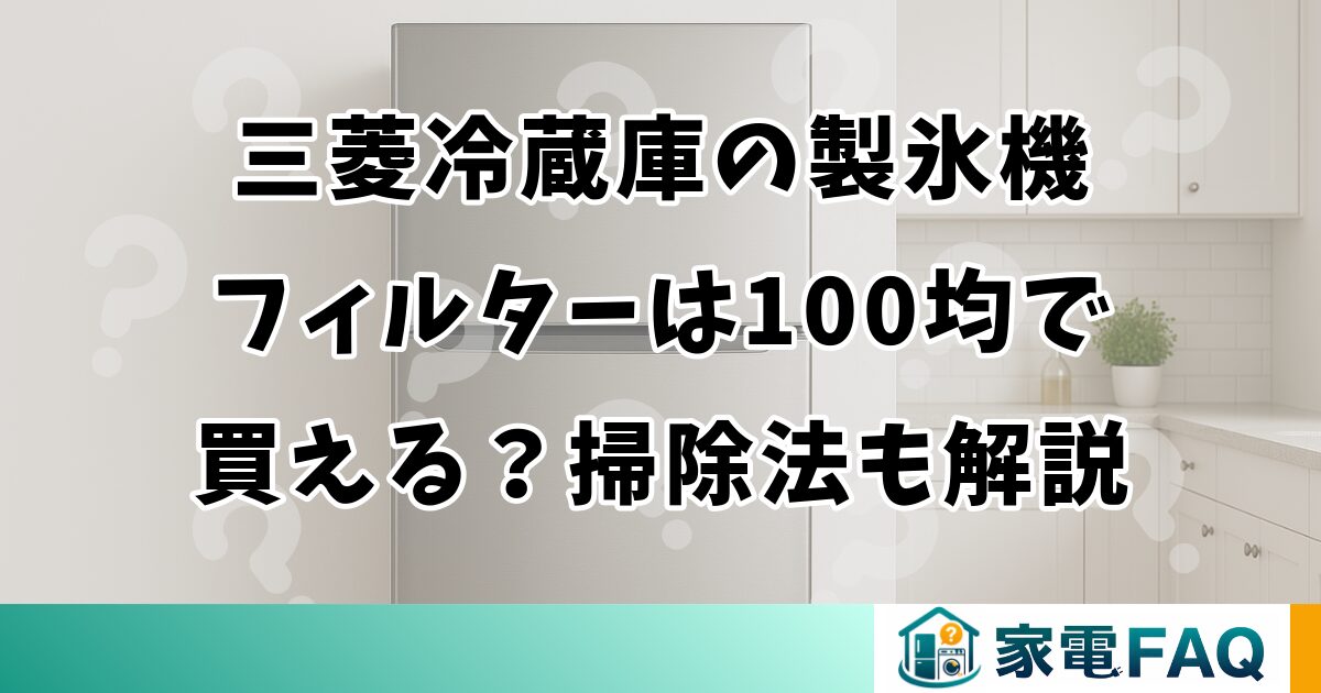 三菱冷蔵庫の製氷機フィルターは100均で買える？掃除法も解説