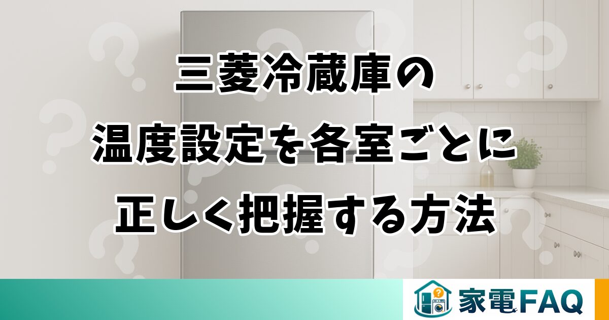 三菱冷蔵庫の温度設定を各室ごとに正しく把握する方法