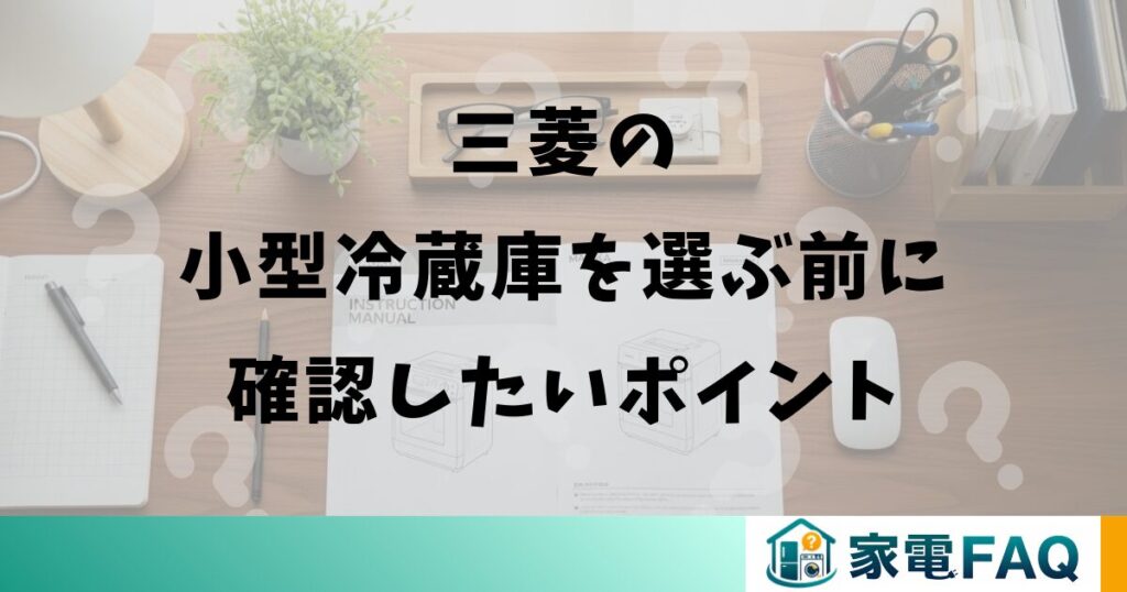 三菱の小型冷蔵庫を選ぶ前に確認したいポイント