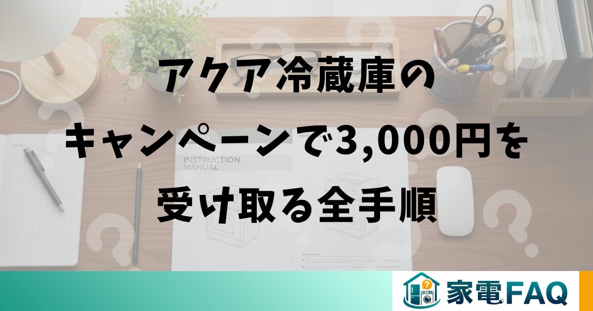 アクア冷蔵庫のキャンペーンで3,000円を受け取る全手順