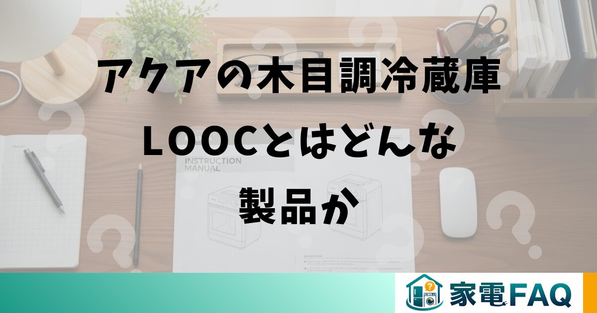 アクアの木目調冷蔵庫LOOCとはどんな製品か