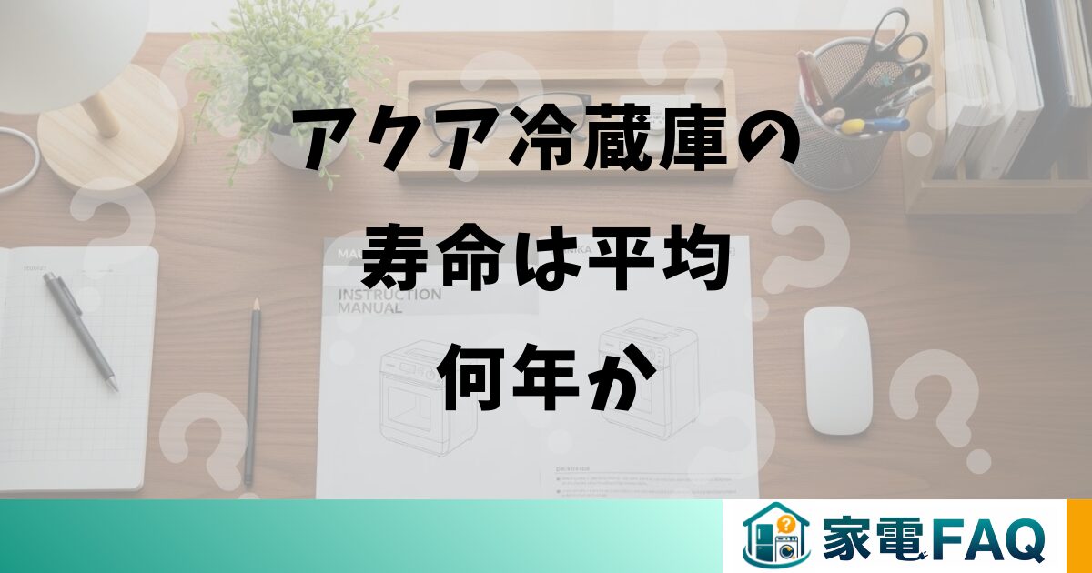 アクア冷蔵庫の寿命は平均何年か