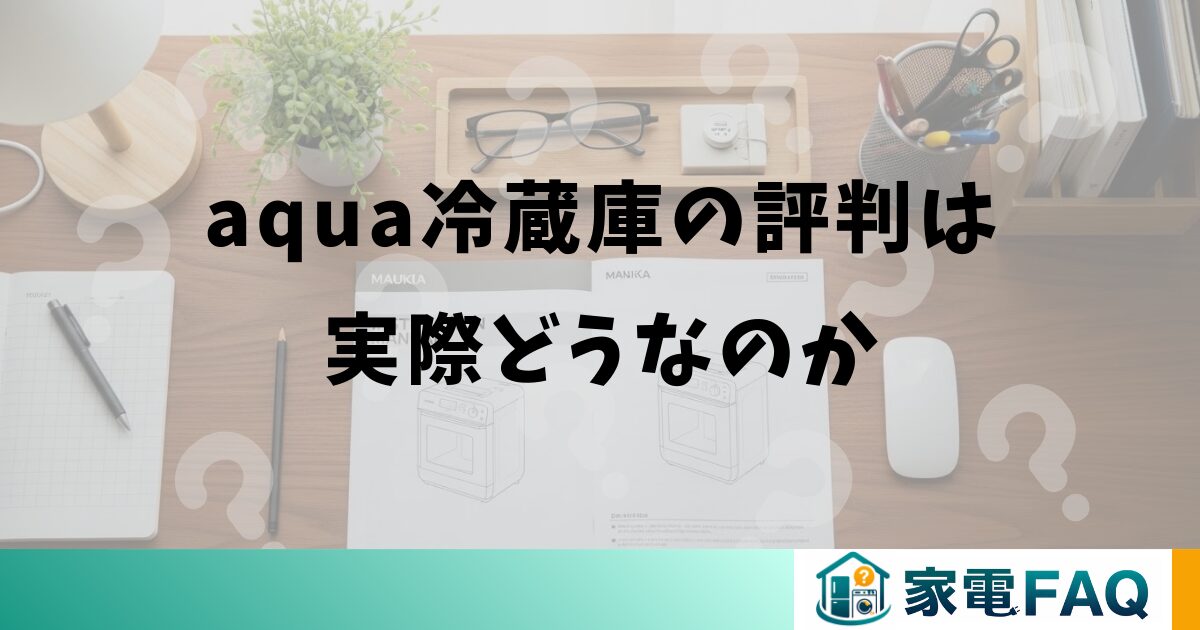 aqua冷蔵庫の評判は実際どうなのか