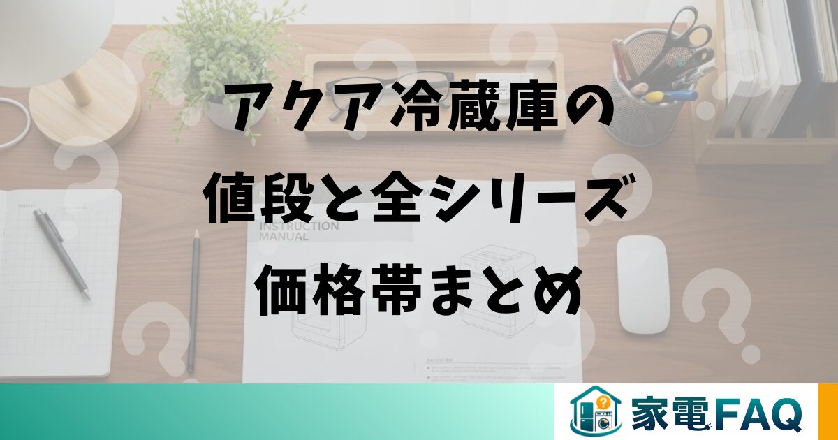 アクア冷蔵庫の値段と全シリーズ価格帯まとめ