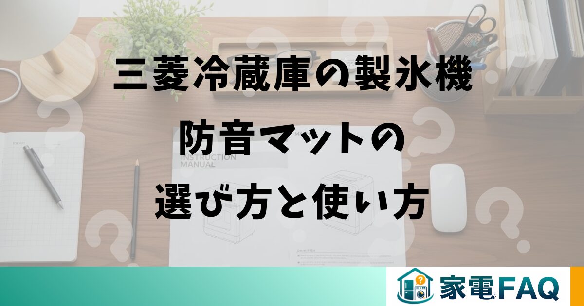 三菱冷蔵庫の製氷機防音マットの選び方と使い方