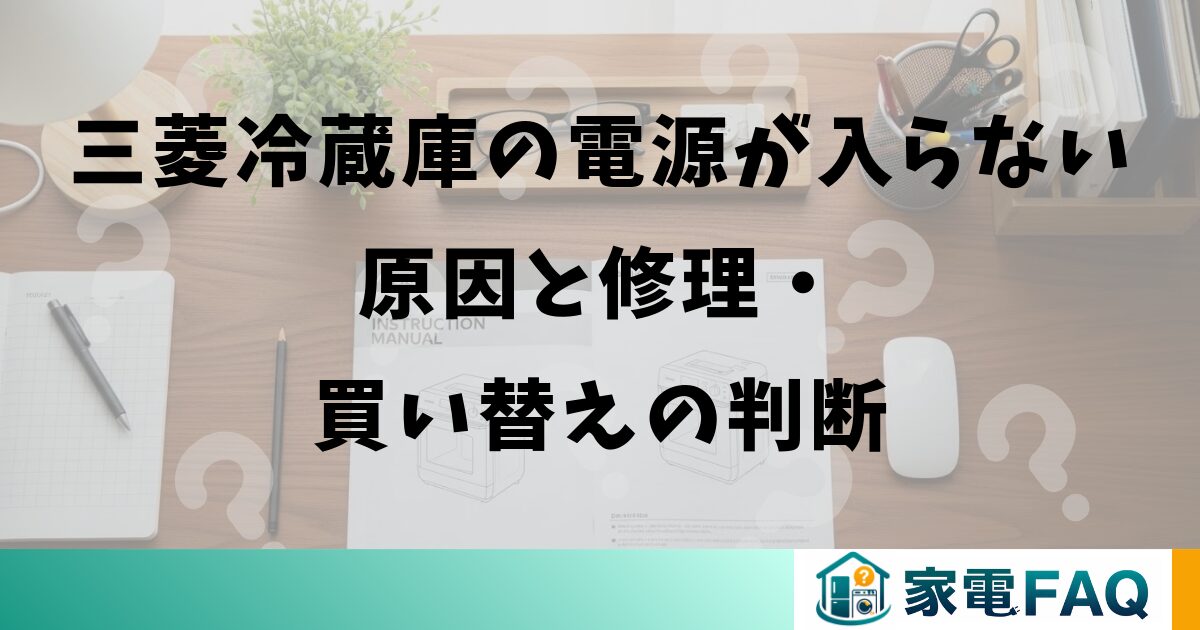 三菱冷蔵庫の電源が入らない原因と修理・買い替えの判断