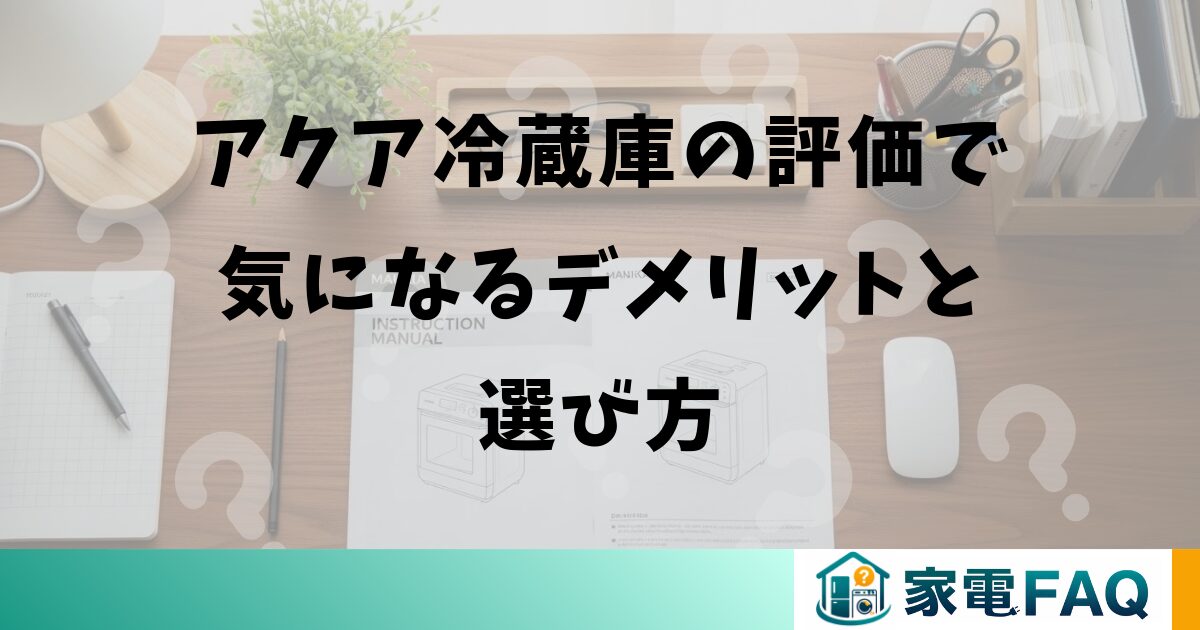 アクア冷蔵庫の評価で気になるデメリットと選び方