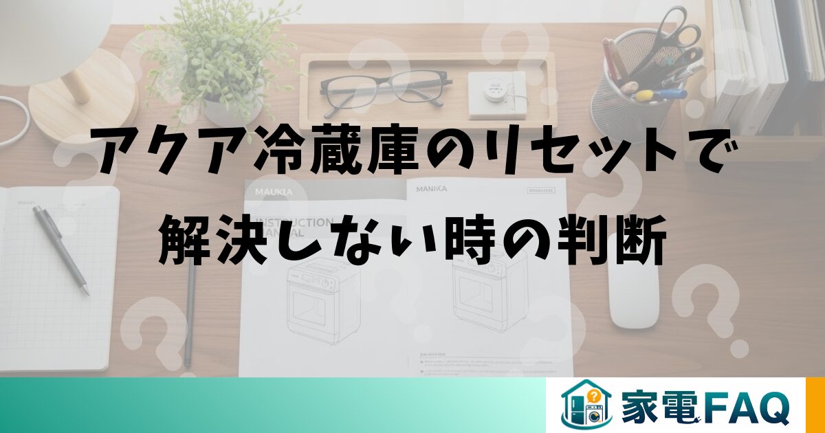 アクア冷蔵庫のリセットで解決しない時の判断
