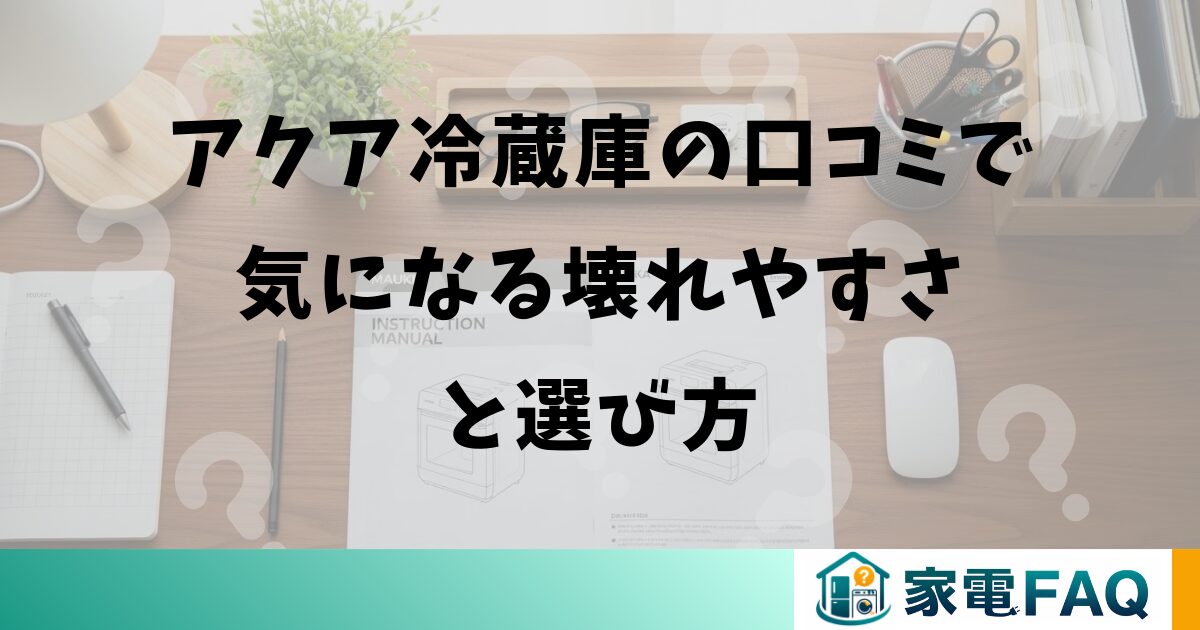 アクア冷蔵庫の口コミで気になる壊れやすさと選び方