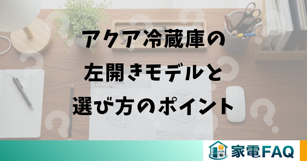 アクア冷蔵庫の左開きモデルと選び方のポイント