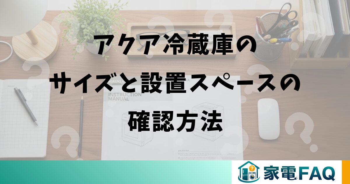 アクア冷蔵庫のサイズと設置スペースの確認方法