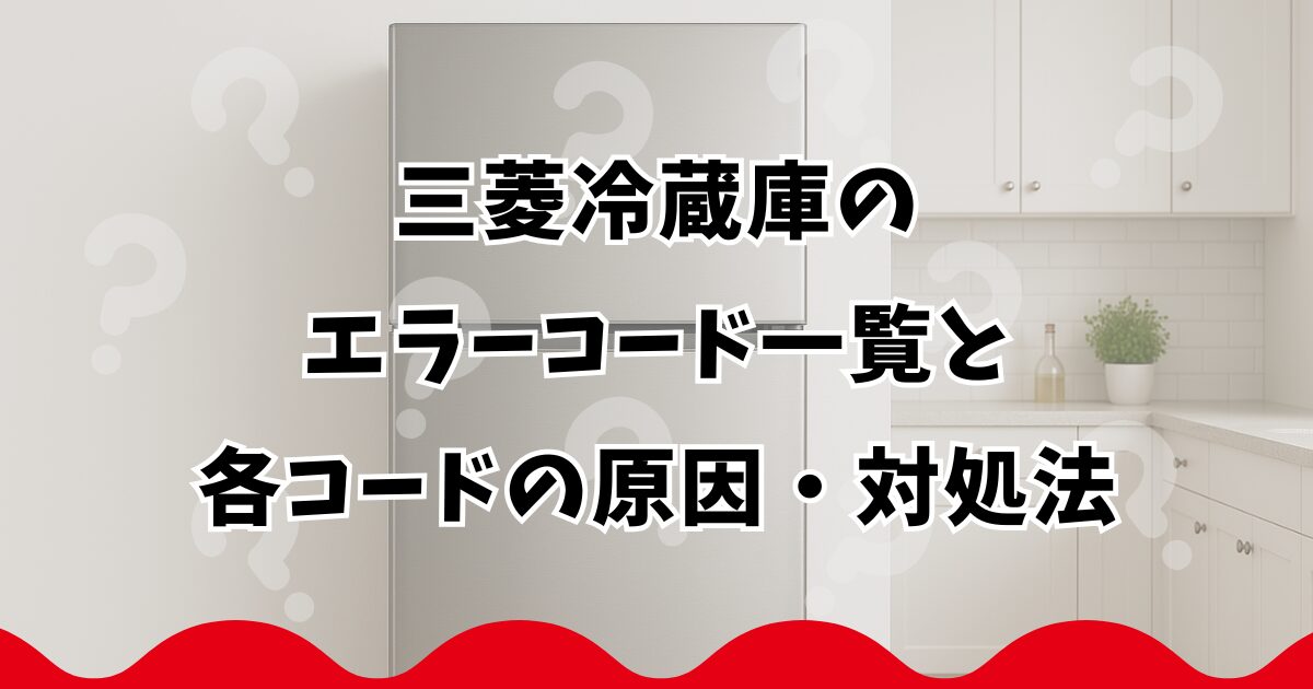 三菱冷蔵庫のエラーコード一覧と各コードの原因・対処法