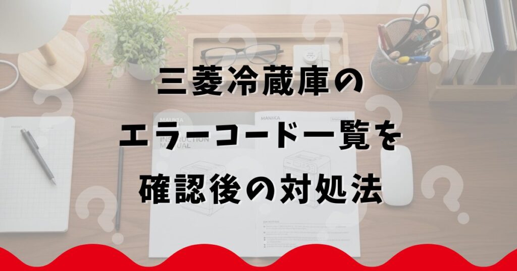 三菱冷蔵庫のエラーコード一覧を確認後の対処法