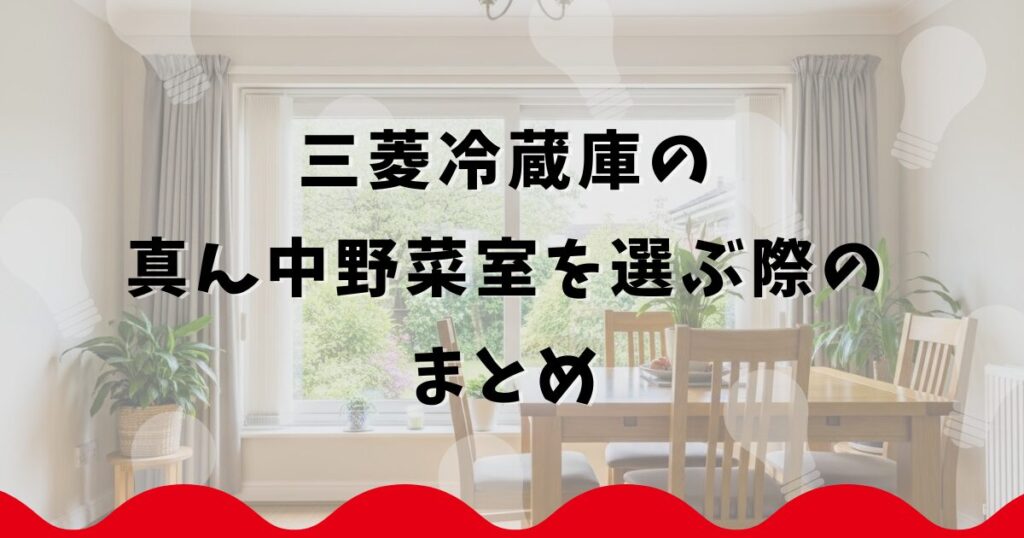 三菱冷蔵庫の真ん中野菜室を選ぶ際のまとめ