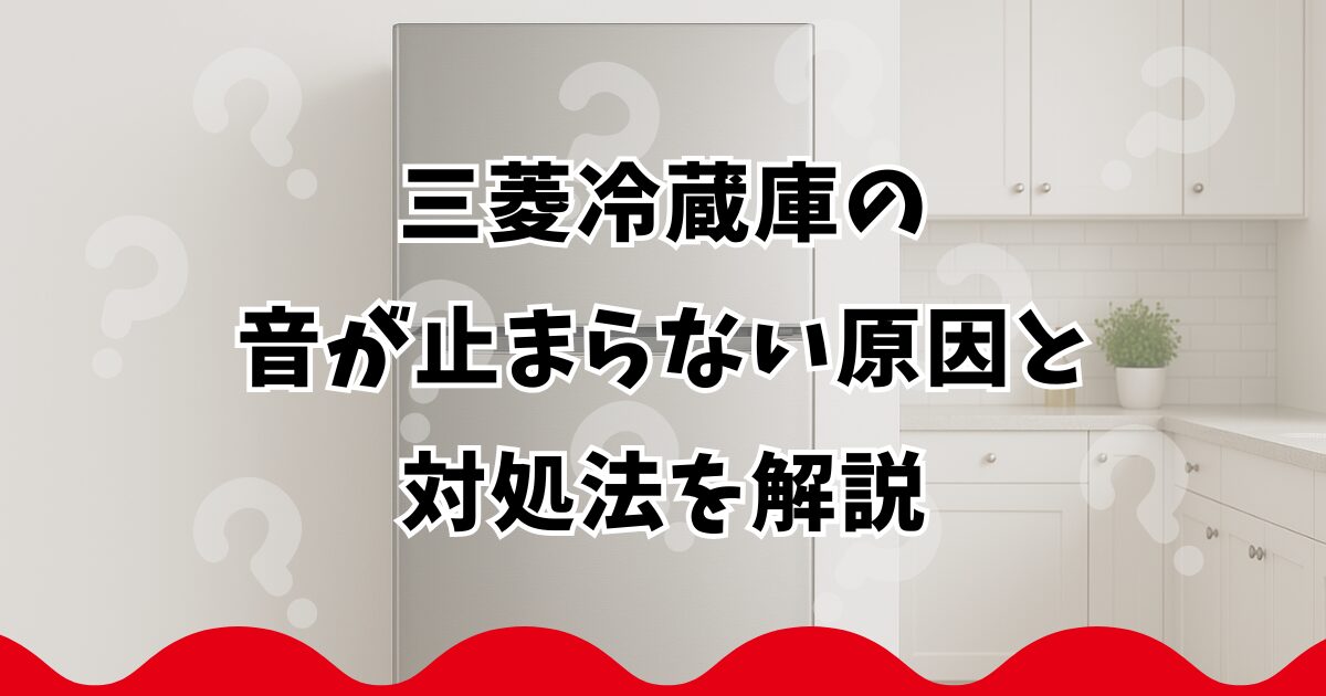 三菱冷蔵庫の音が止まらない原因と対処法を解説