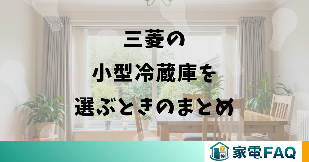 三菱の小型冷蔵庫を選ぶときのまとめ