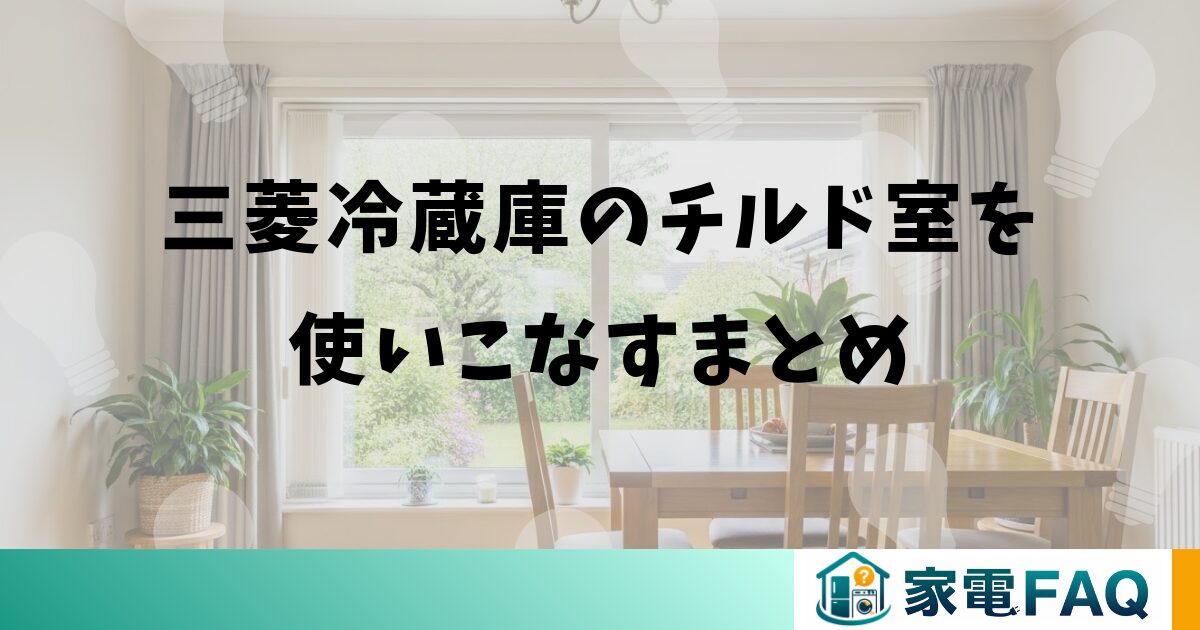 三菱冷蔵庫のチルド室を使いこなすまとめ