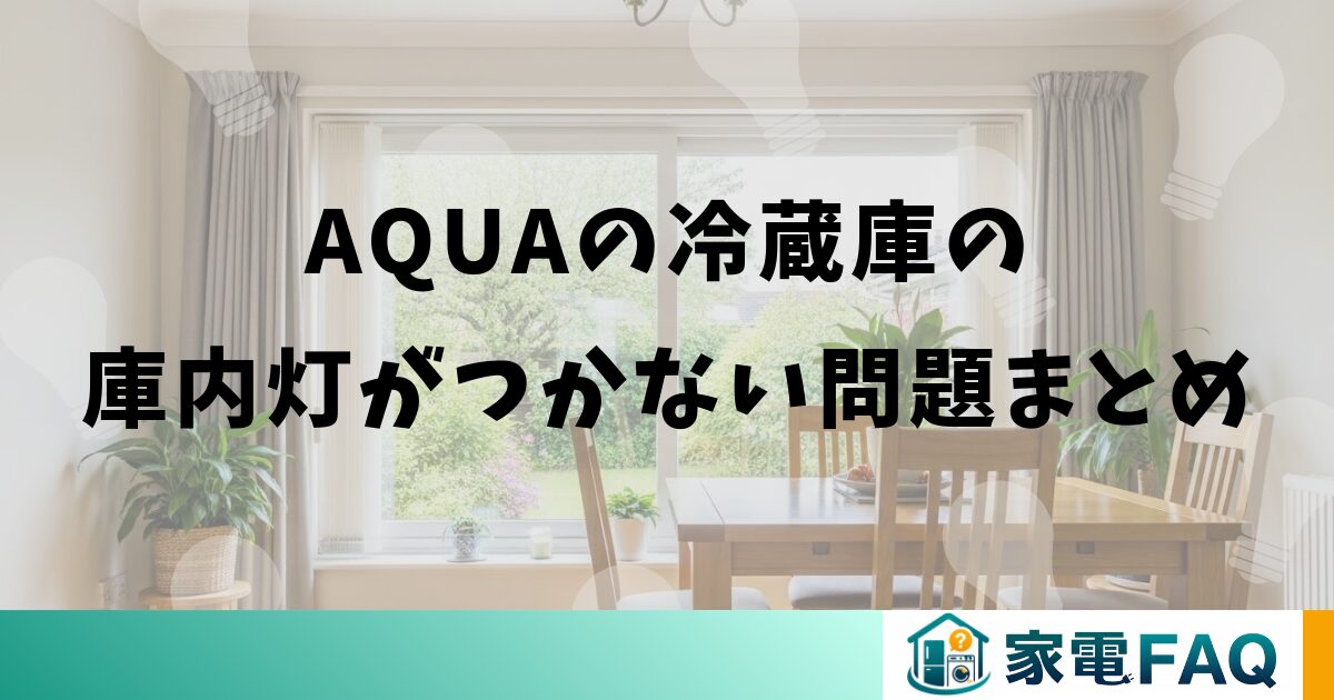 AQUAの冷蔵庫の庫内灯がつかない問題まとめ