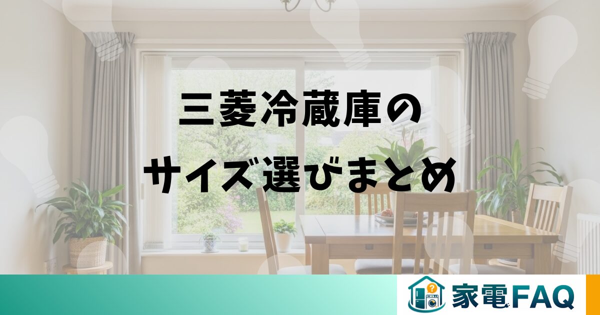 三菱冷蔵庫のサイズ選びまとめ