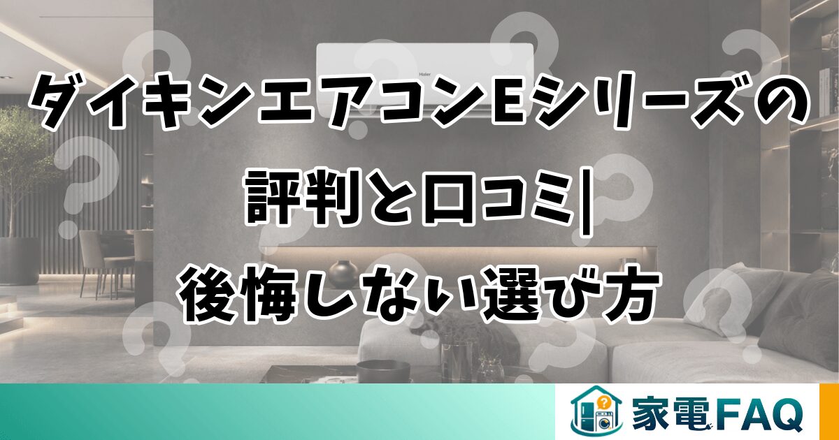 ダイキンエアコンEシリーズの評判と口コミ|後悔しない選び方