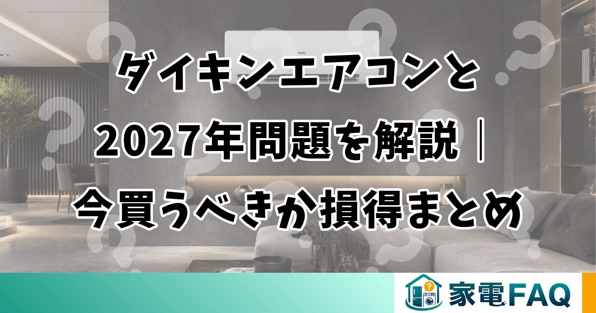 ダイキンエアコンと2027年問題を解説｜今買うべきか損得まとめ