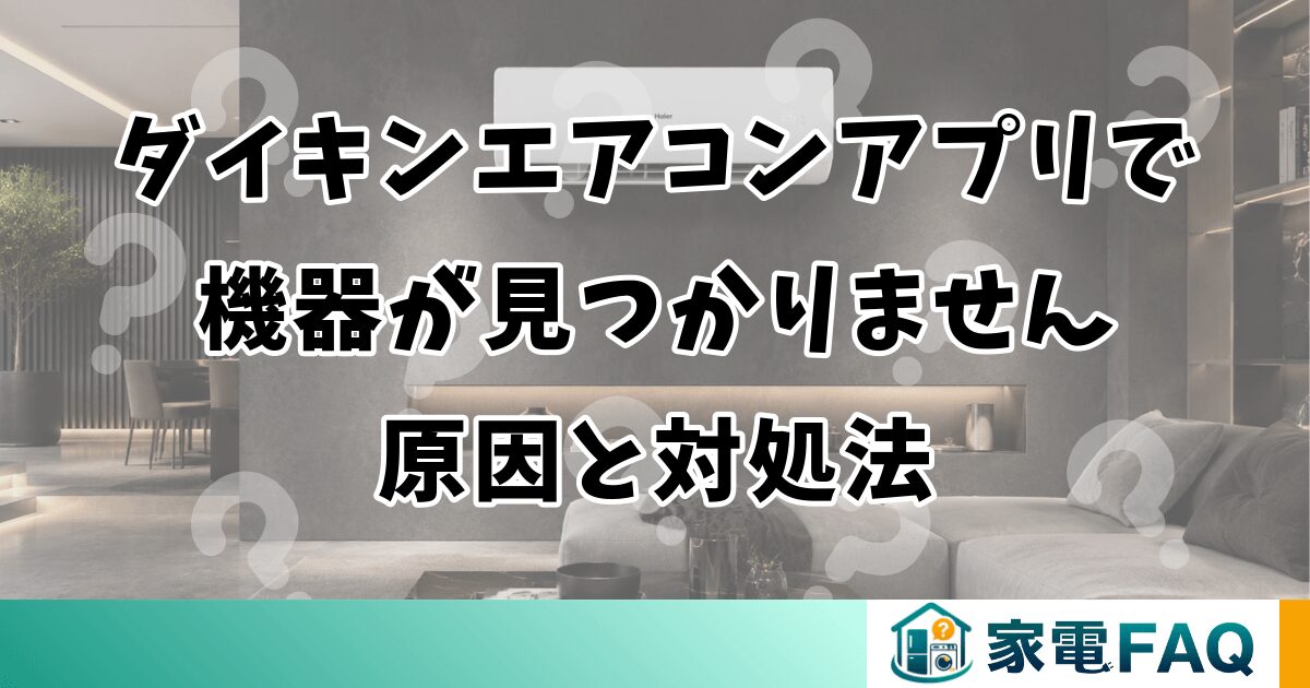 ダイキンエアコンアプリで機器が見つかりません：原因と対処法