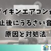 ダイキンエアコンが停止後にうるさい音の原因と対処法
