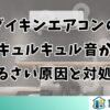 ダイキンエアコンのキュルキュル音がうるさい原因と対処法