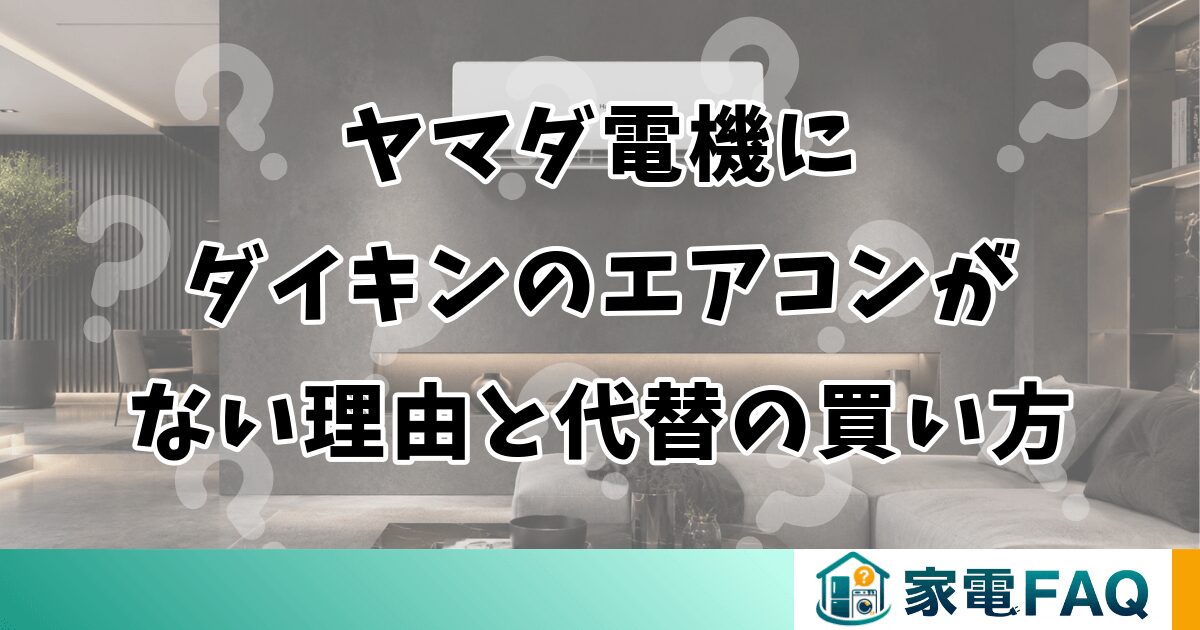 ヤマダ電機にダイキンのエアコンがない理由と代替の買い方