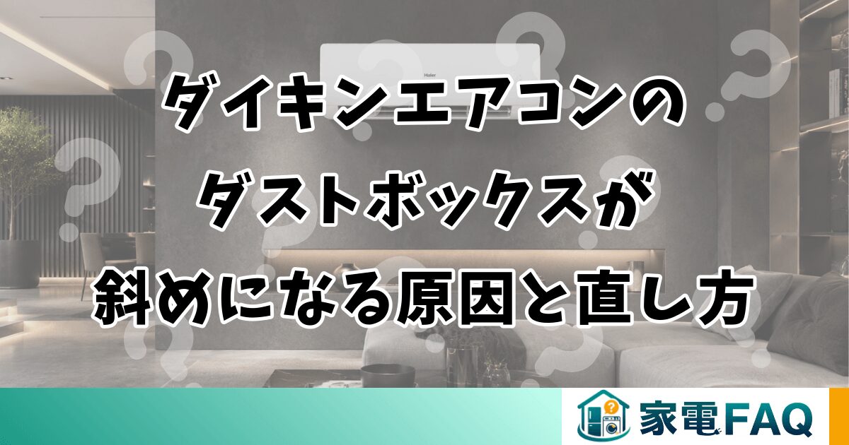ダイキンエアコンのダストボックスが斜めになる原因と直し方