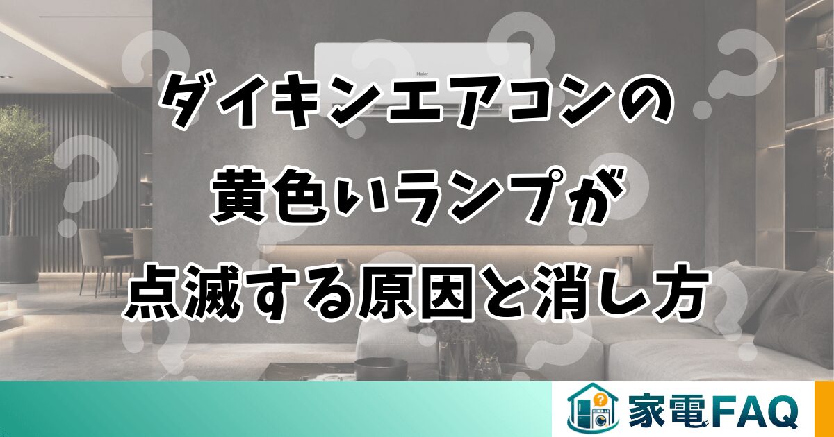 ダイキンエアコンの黄色いランプが点滅する原因と消し方