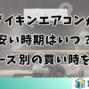 ダイキンエアコンが安い時期はいつ？シリーズ別の買い時を解説