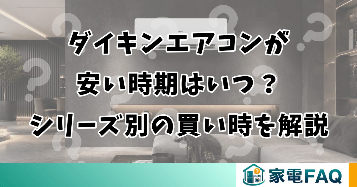 ダイキンエアコンが安い時期はいつ？シリーズ別の買い時を解説