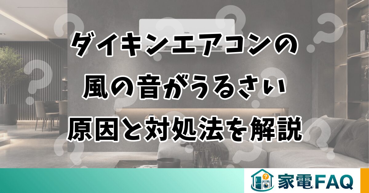 ダイキンエアコンの風の音がうるさい原因と対処法を解説