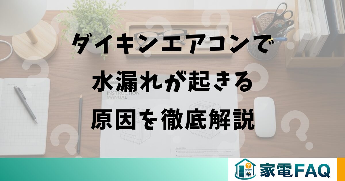 ダイキンエアコンで水漏れが起きる原因を徹底解説