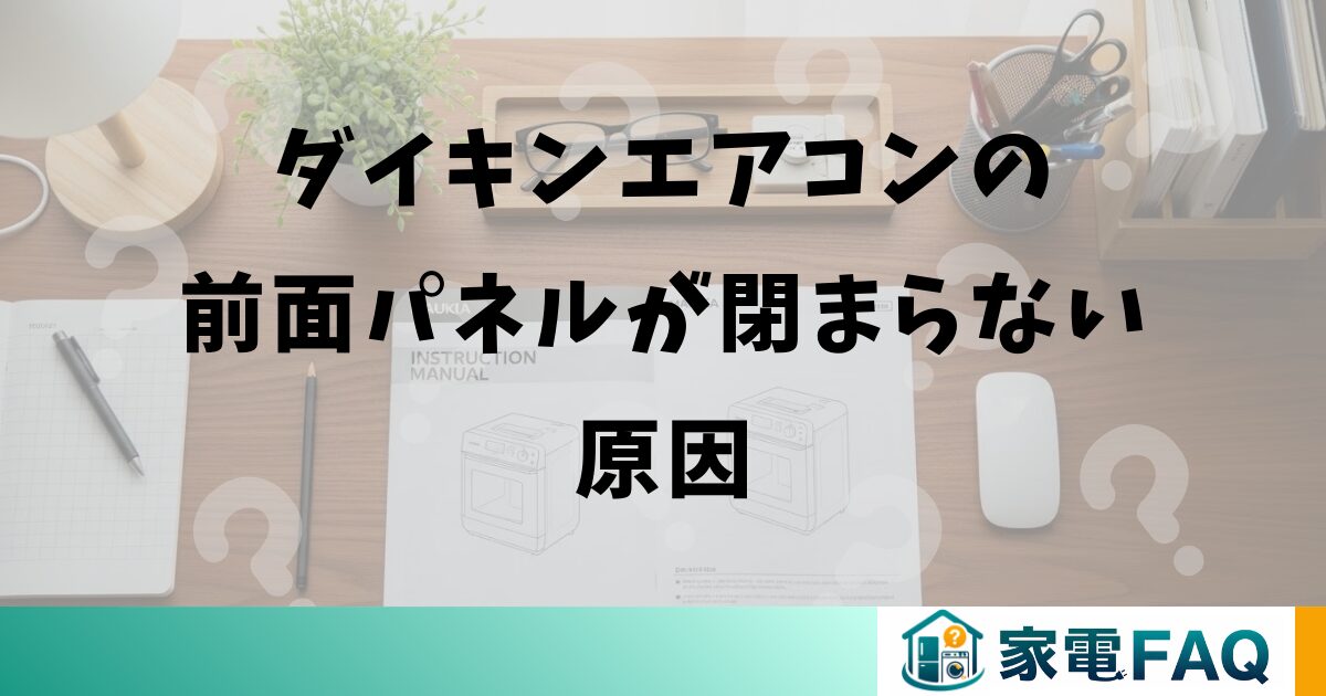 ダイキンエアコンの前面パネルが閉まらない原因