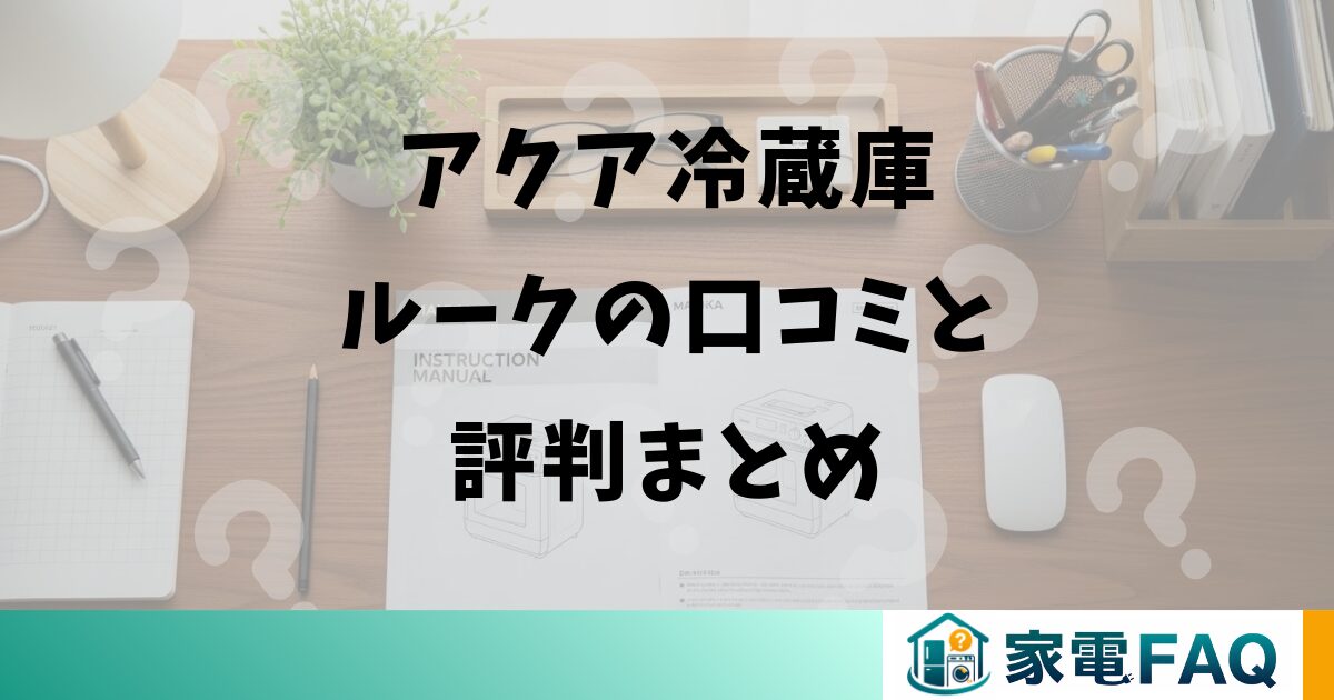 アクア冷蔵庫ルークの口コミと評判まとめ