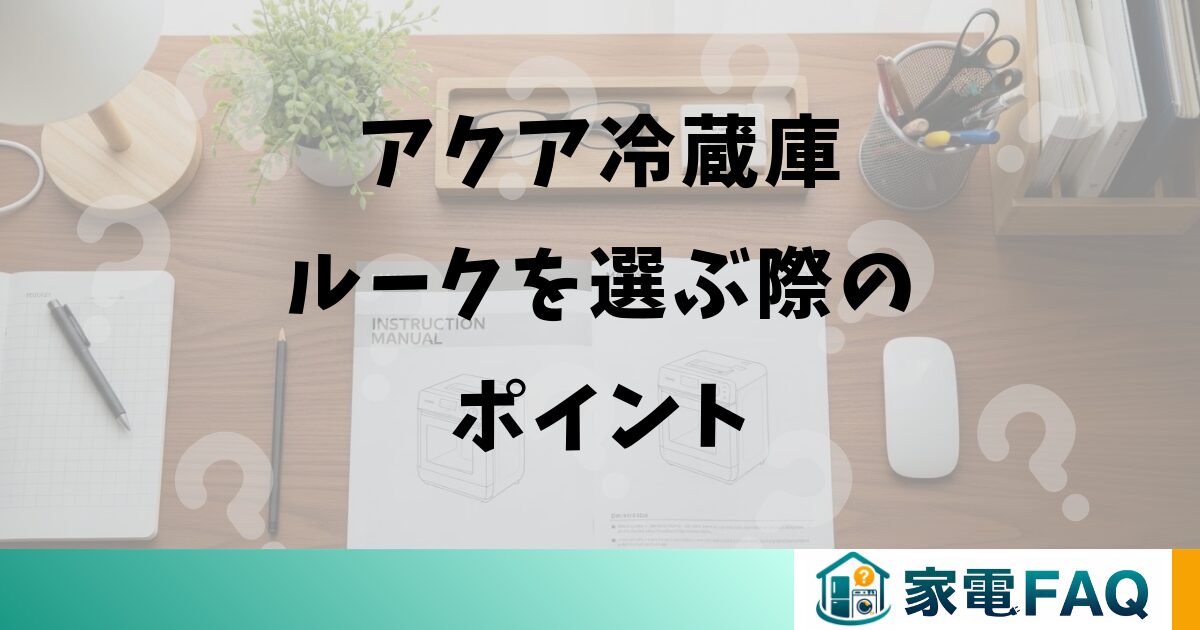 アクア冷蔵庫ルークを選ぶ際のポイント